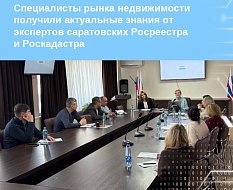 Специалисты рынка недвижимости получили актуальные знания от экспертов саратовских Росреестра и Роскадастра